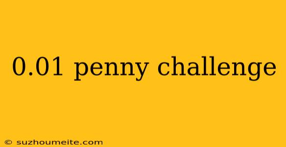 0.01 Penny Challenge