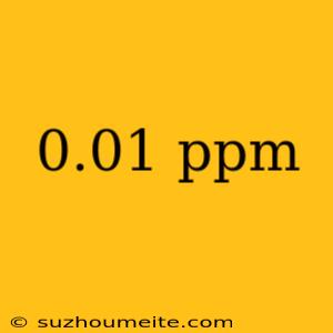 0.01 Ppm