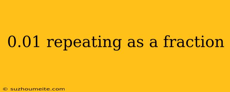 0.01 Repeating As A Fraction