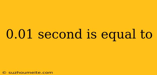 0.01 Second Is Equal To