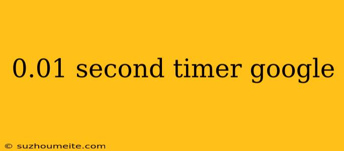 0.01 Second Timer Google