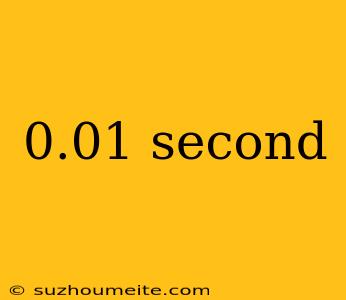 0.01 Second