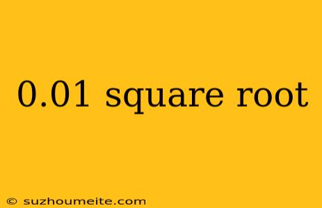 0.01 Square Root