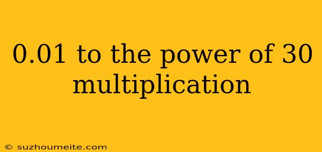 0.01 To The Power Of 30 Multiplication