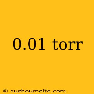 0.01 Torr