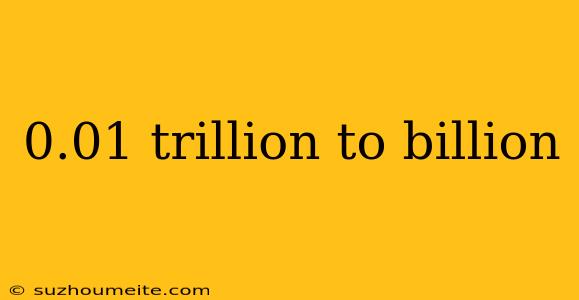 0.01 Trillion To Billion