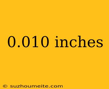 0.010 Inches