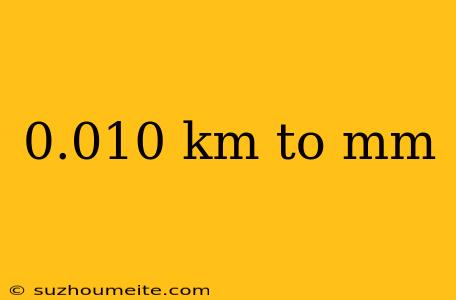 0.010 Km To Mm