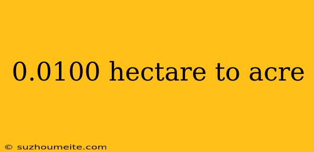 0.0100 Hectare To Acre