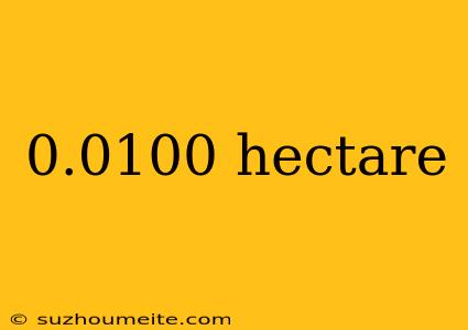 0.0100 Hectare