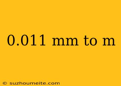 0.011 Mm To M