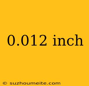 0.012 Inch