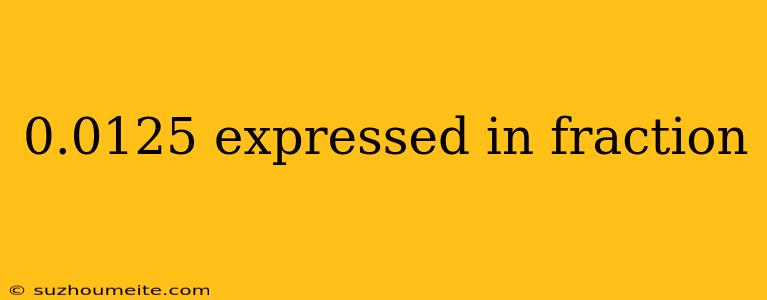 0.0125 Expressed In Fraction