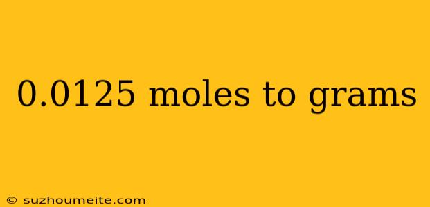 0.0125 Moles To Grams