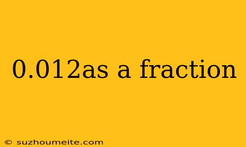 0.012as A Fraction