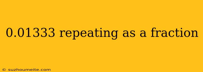 0.01333 Repeating As A Fraction