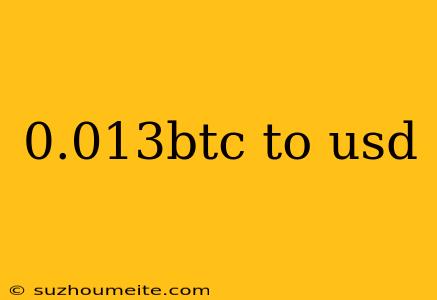 0.013btc To Usd