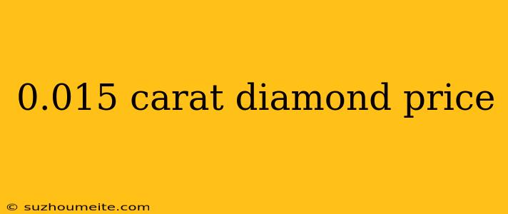 0.015 Carat Diamond Price