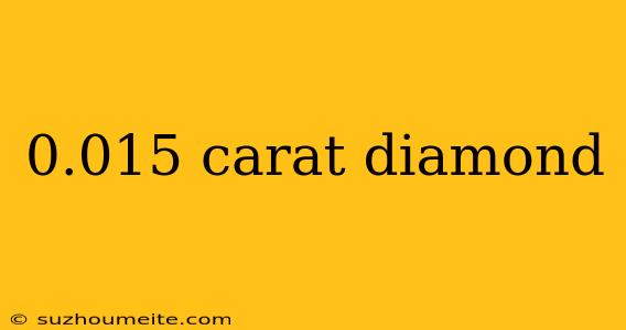 0.015 Carat Diamond