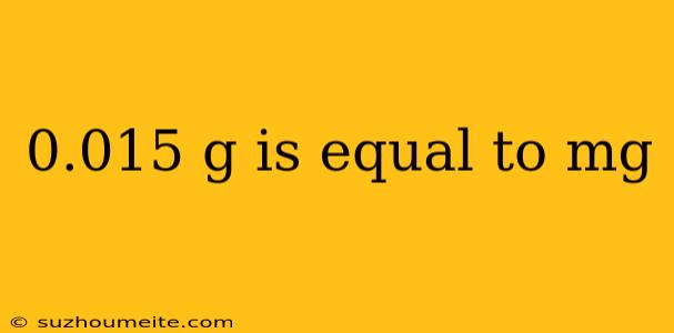 0.015 G Is Equal To Mg