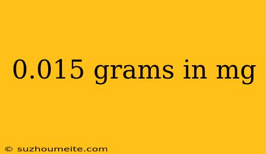 0.015 Grams In Mg