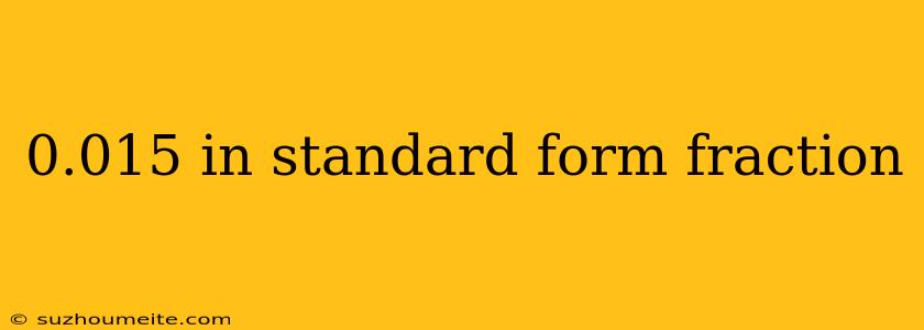 0.015 In Standard Form Fraction