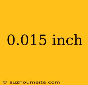 0.015 Inch