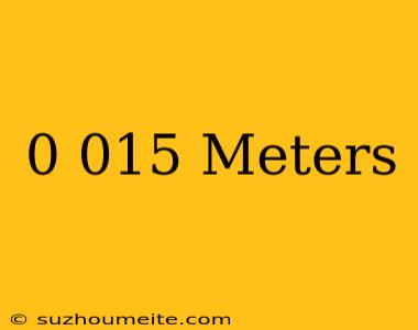 0.015 Meters =