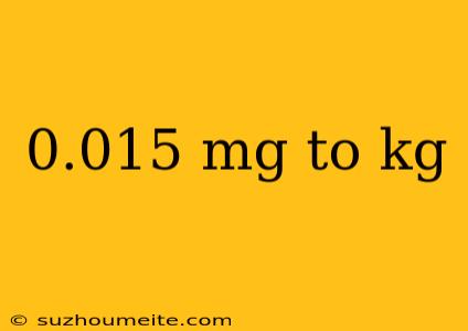 0.015 Mg To Kg