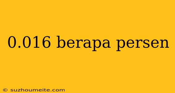 0.016 Berapa Persen