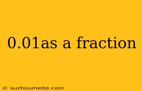 0.01as A Fraction