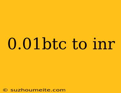 0.01btc To Inr