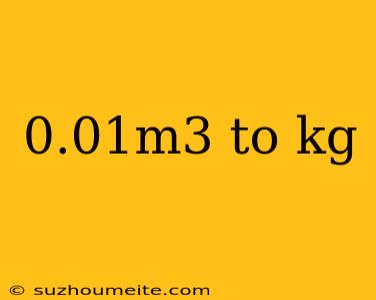 0.01m3 To Kg