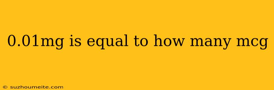0.01mg Is Equal To How Many Mcg