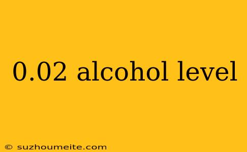 0.02 Alcohol Level