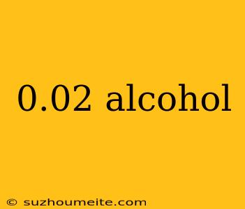 0.02 Alcohol