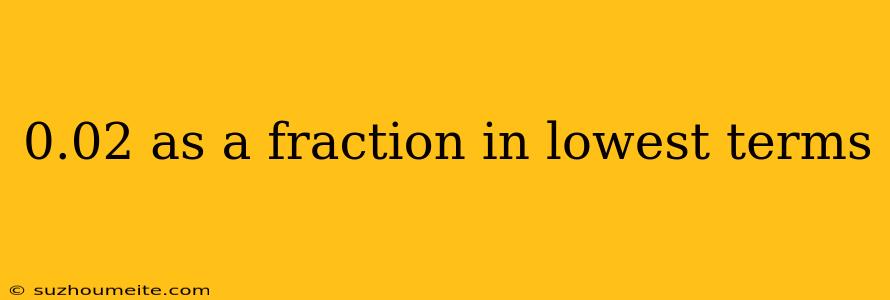 0.02 As A Fraction In Lowest Terms