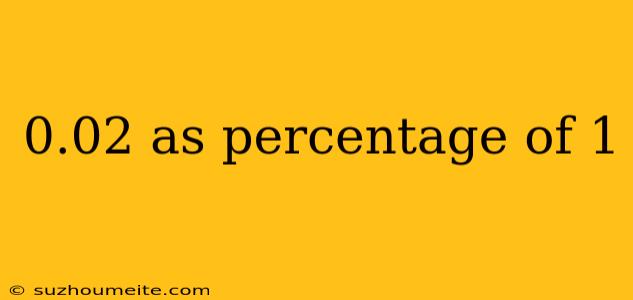 0.02 As Percentage Of 1