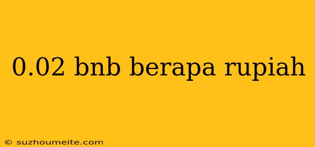 0.02 Bnb Berapa Rupiah