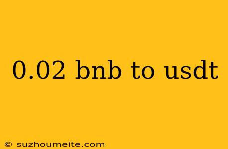 0.02 Bnb To Usdt