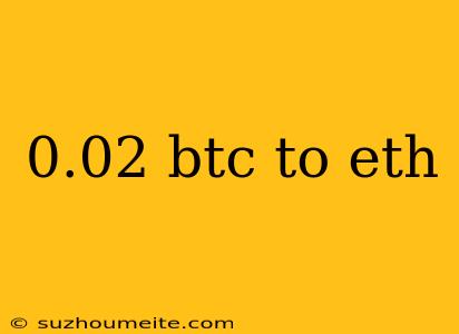 0.02 Btc To Eth