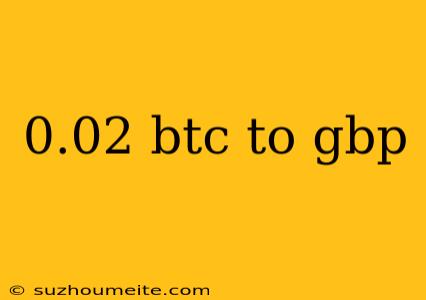 0.02 Btc To Gbp