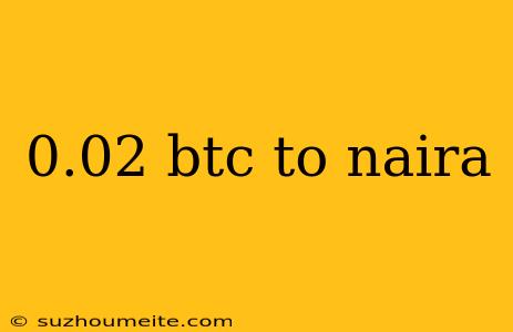 0.02 Btc To Naira