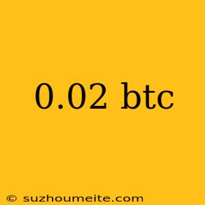 0.02 Btc