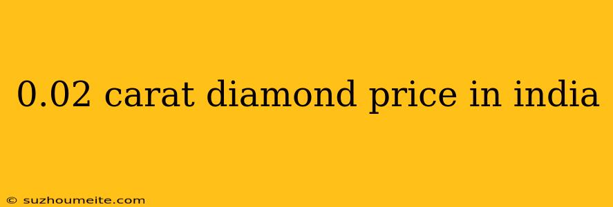 0.02 Carat Diamond Price In India