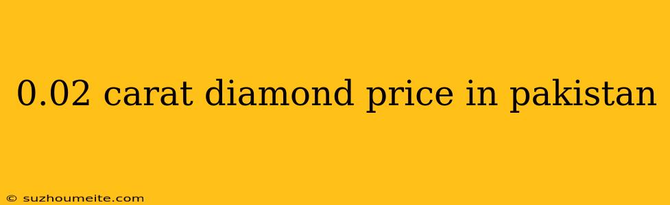 0.02 Carat Diamond Price In Pakistan