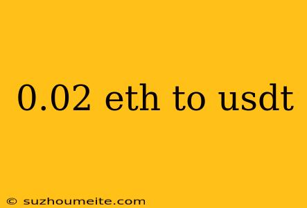 0.02 Eth To Usdt