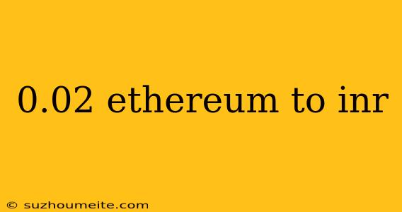 0.02 Ethereum To Inr