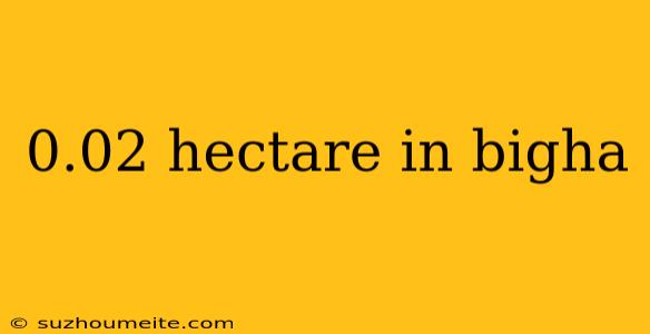 0.02 Hectare In Bigha