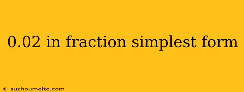 0.02 In Fraction Simplest Form